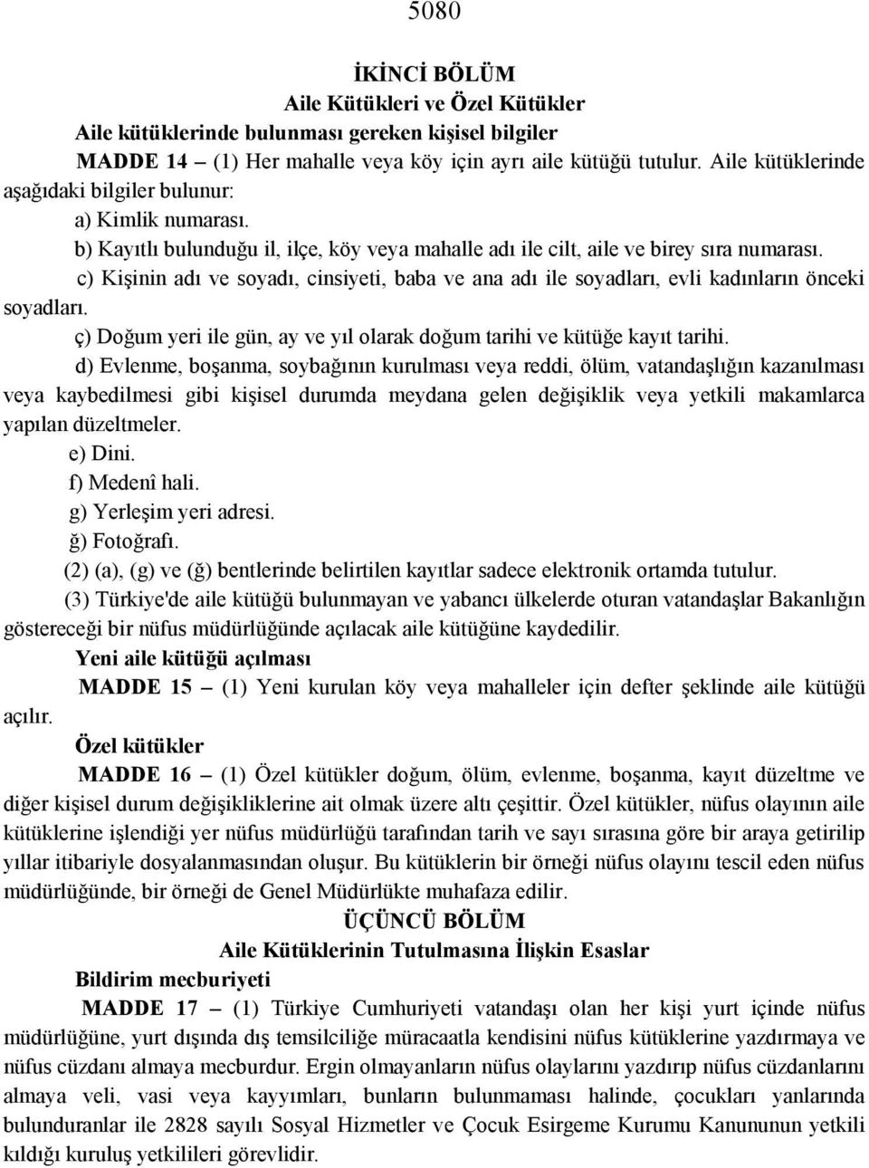 c) Kişinin adı ve soyadı, cinsiyeti, baba ve ana adı ile soyadları, evli kadınların önceki soyadları. ç) Doğum yeri ile gün, ay ve yıl olarak doğum tarihi ve kütüğe kayıt tarihi.