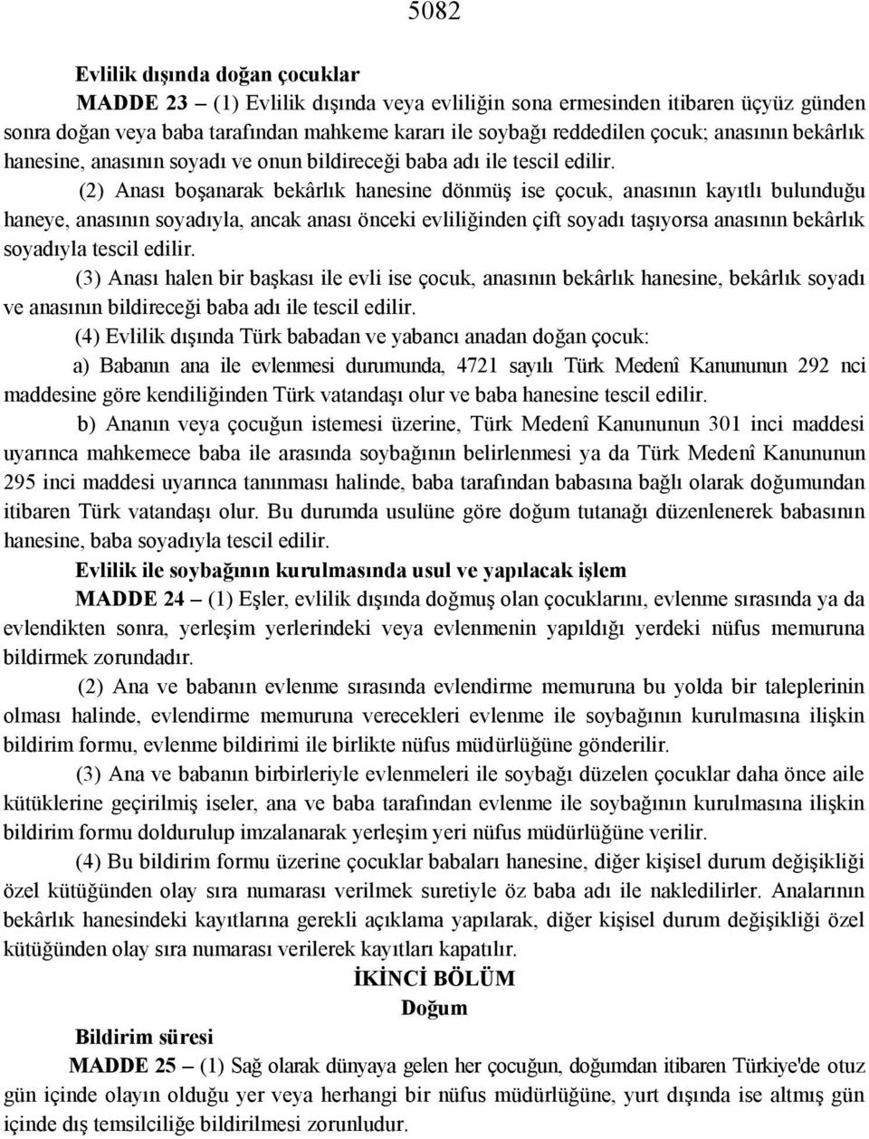 (2) Anası boşanarak be kârlık hanesine dönmüş ise çocuk, anasının kayıtlı bulunduğu haneye, anasının soyadıyla, ancak anası önceki evliliğinden çift soyadı taşıyorsa anasının bekârlık soyadıyla