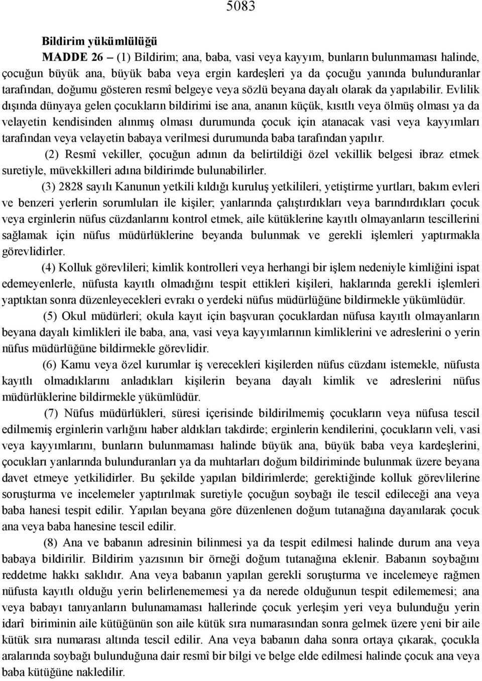 Evlilik dışında dünyaya gelen çocukların bildirimi ise ana, ananın küçük, kısıtlı veya ölmüş olması ya da velayetin kendisinden alınmış olması durumunda çocuk için atanacak vasi veya kayyımları