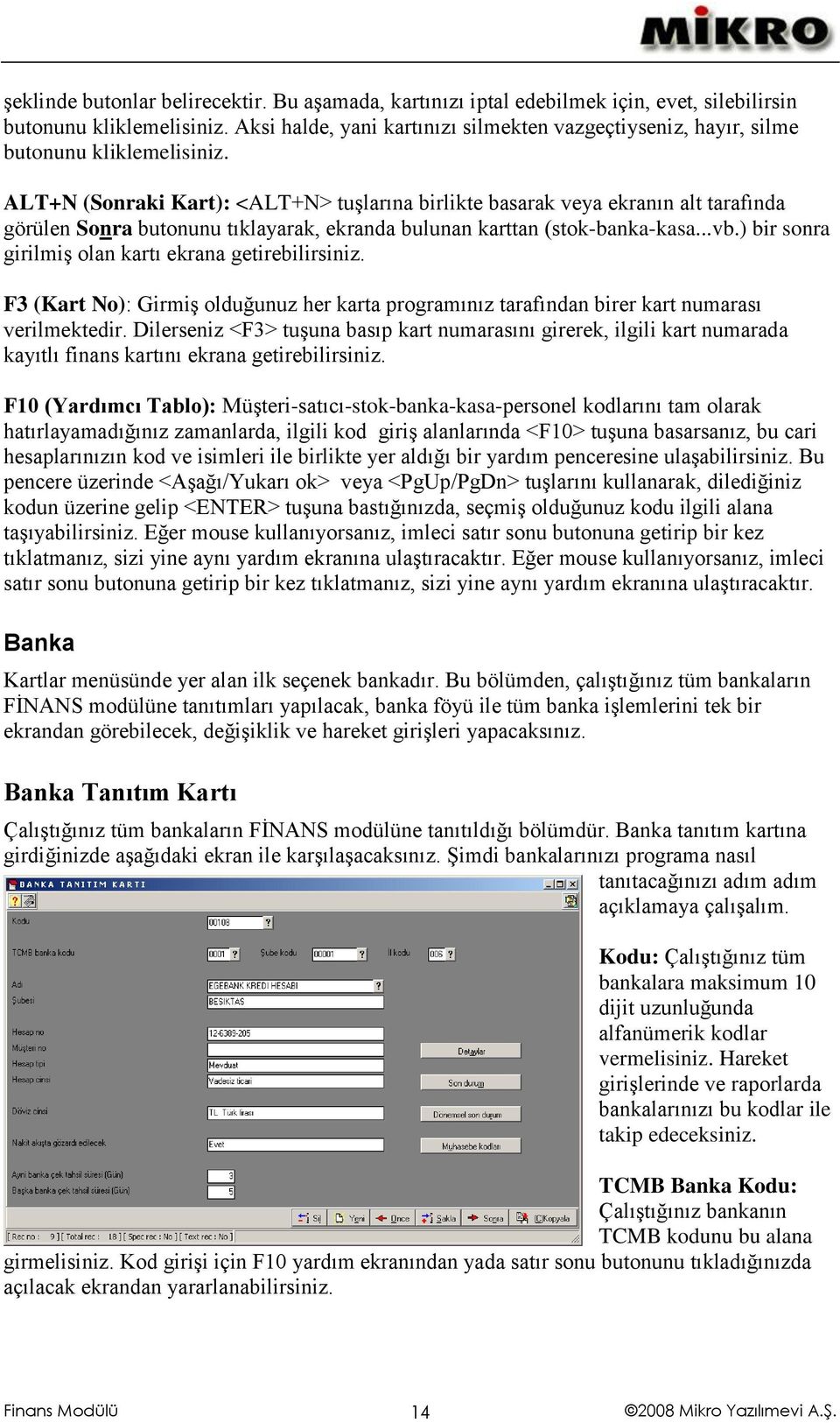 ALT+N (Sonraki Kart): <ALT+N> tuşlarına birlikte basarak veya ekranın alt tarafında görülen Sonra butonunu tıklayarak, ekranda bulunan karttan (stok-banka-kasa...vb.