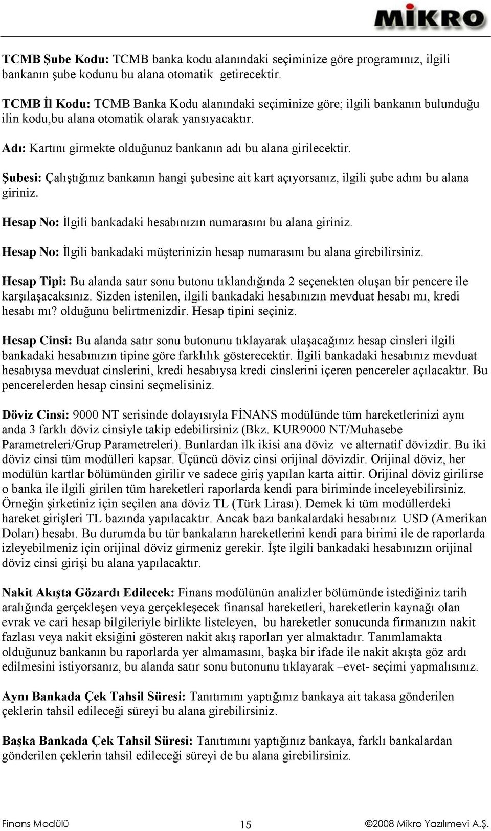 Adı: Kartını girmekte olduğunuz bankanın adı bu alana girilecektir. ġubesi: Çalıştığınız bankanın hangi şubesine ait kart açıyorsanız, ilgili şube adını bu alana giriniz.