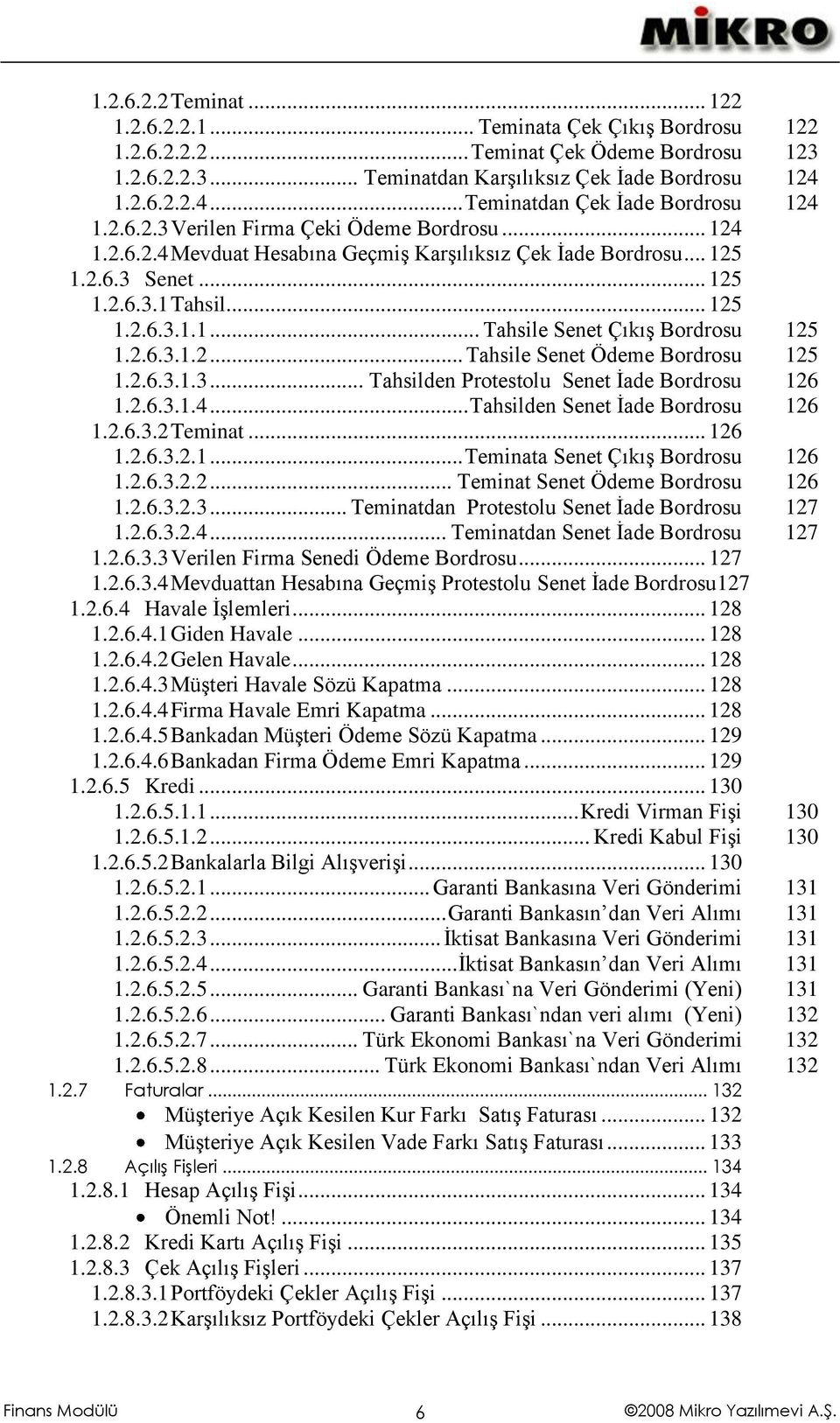 .. 125 1.2.6.3.1.1... Tahsile Senet Çıkış Bordrosu 125 1.2.6.3.1.2... Tahsile Senet Ödeme Bordrosu 125 1.2.6.3.1.3... Tahsilden Protestolu Senet İade Bordrosu 126 1.2.6.3.1.4.