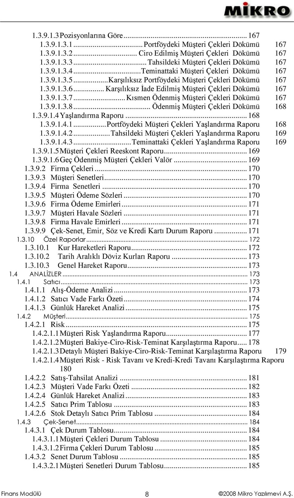 3.9.1.3.8... Ödenmiş Müşteri Çekleri Dökümü 168 1.3.9.1.4 Yaşlandırma Raporu... 168 1.3.9.1.4.1... Portföydeki Müşteri Çekleri Yaşlandırma Raporu 168 1.3.9.1.4.2.