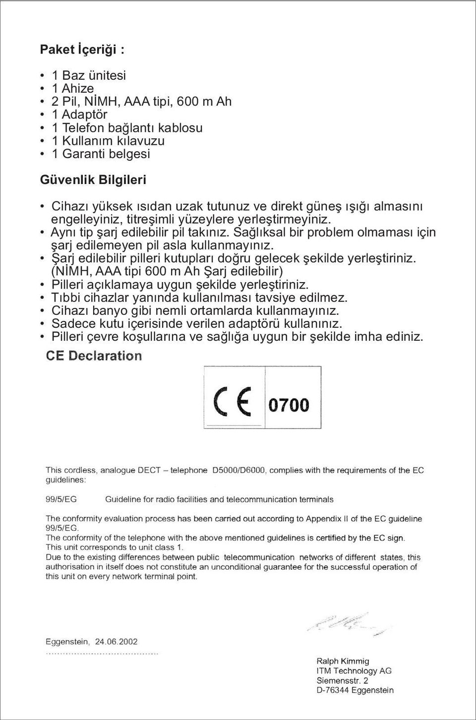 Sağlıksal bir problem olmaması için şarj edilemeyen pil asla kullanmayınız. Şarj edilebilir pilleri kutupları doğru gelecek şekilde yerleştiriniz.