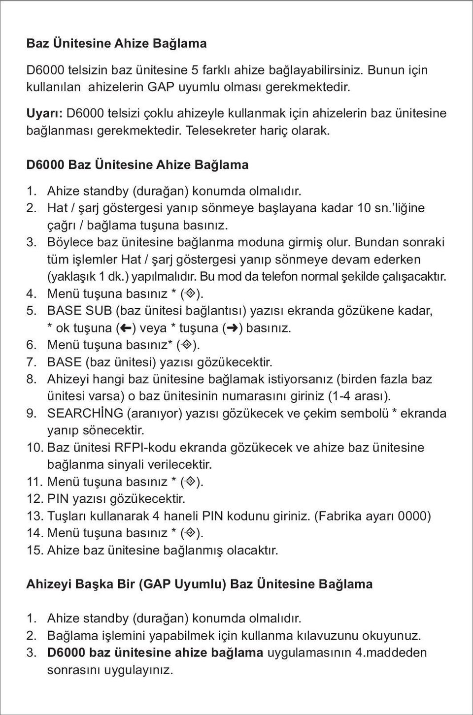 Hat / şarj göstergesi yanıp sönmeye başlayana kadar 10 sn. liğine çağrı / bağlama tuşuna basınız. 3. Böylece baz ünitesine bağlanma moduna girmiş olur.