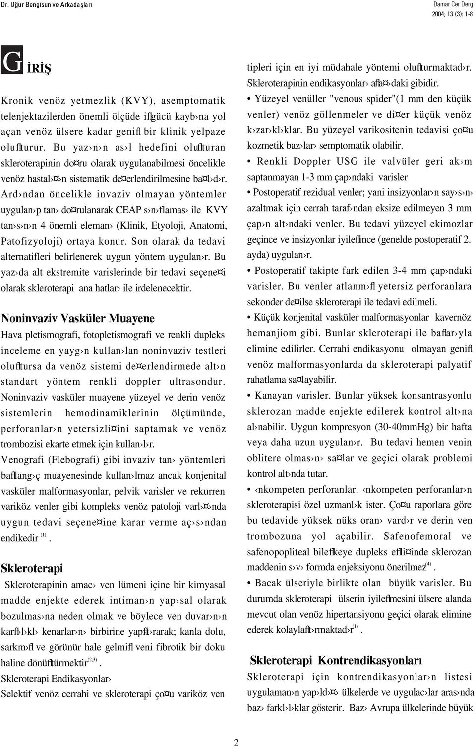 Ard ndan öncelikle invaziv olmayan yöntemler uygulan p tan do rulanarak CEAP s n flamas ile KVY tan s n n 4 önemli eleman (Klinik, Etyoloji, Anatomi, Patofizyoloji) ortaya konur.