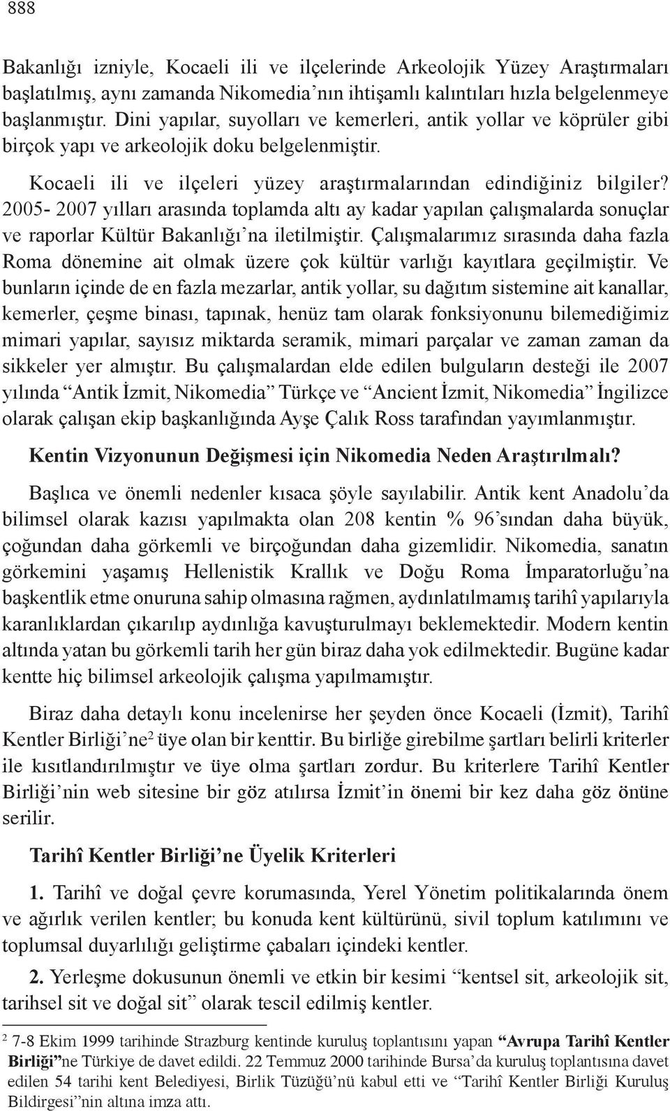 2005-2007 yılları arasında toplamda altı ay kadar yapılan çalışmalarda sonuçlar ve raporlar Kültür Bakanlığı na iletilmiştir.