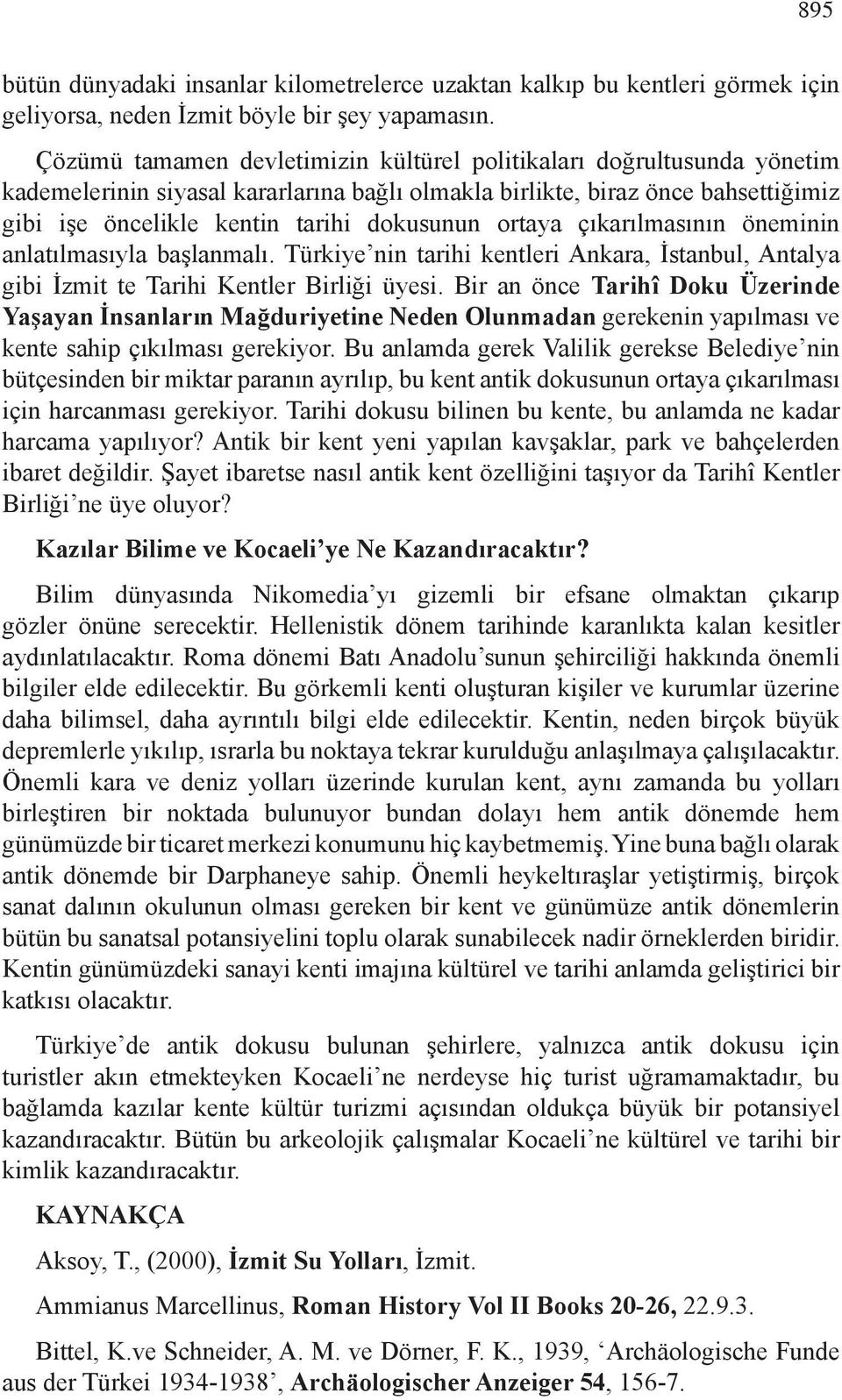 ortaya çıkarılmasının öneminin anlatılmasıyla başlanmalı. Türkiye nin tarihi kentleri Ankara, İstanbul, Antalya gibi İzmit te Tarihi Kentler Birliği üyesi.