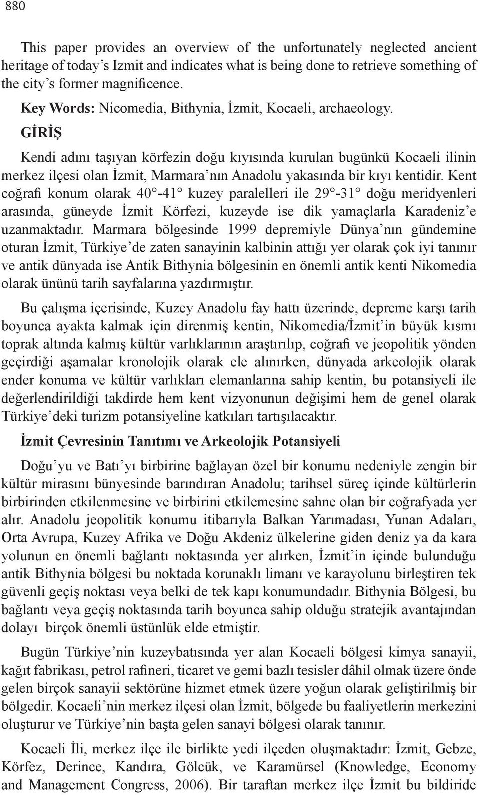 GİRİŞ Kendi adını taşıyan körfezin doğu kıyısında kurulan bugünkü Kocaeli ilinin merkez ilçesi olan İzmit, Marmara nın Anadolu yakasında bir kıyı kentidir.