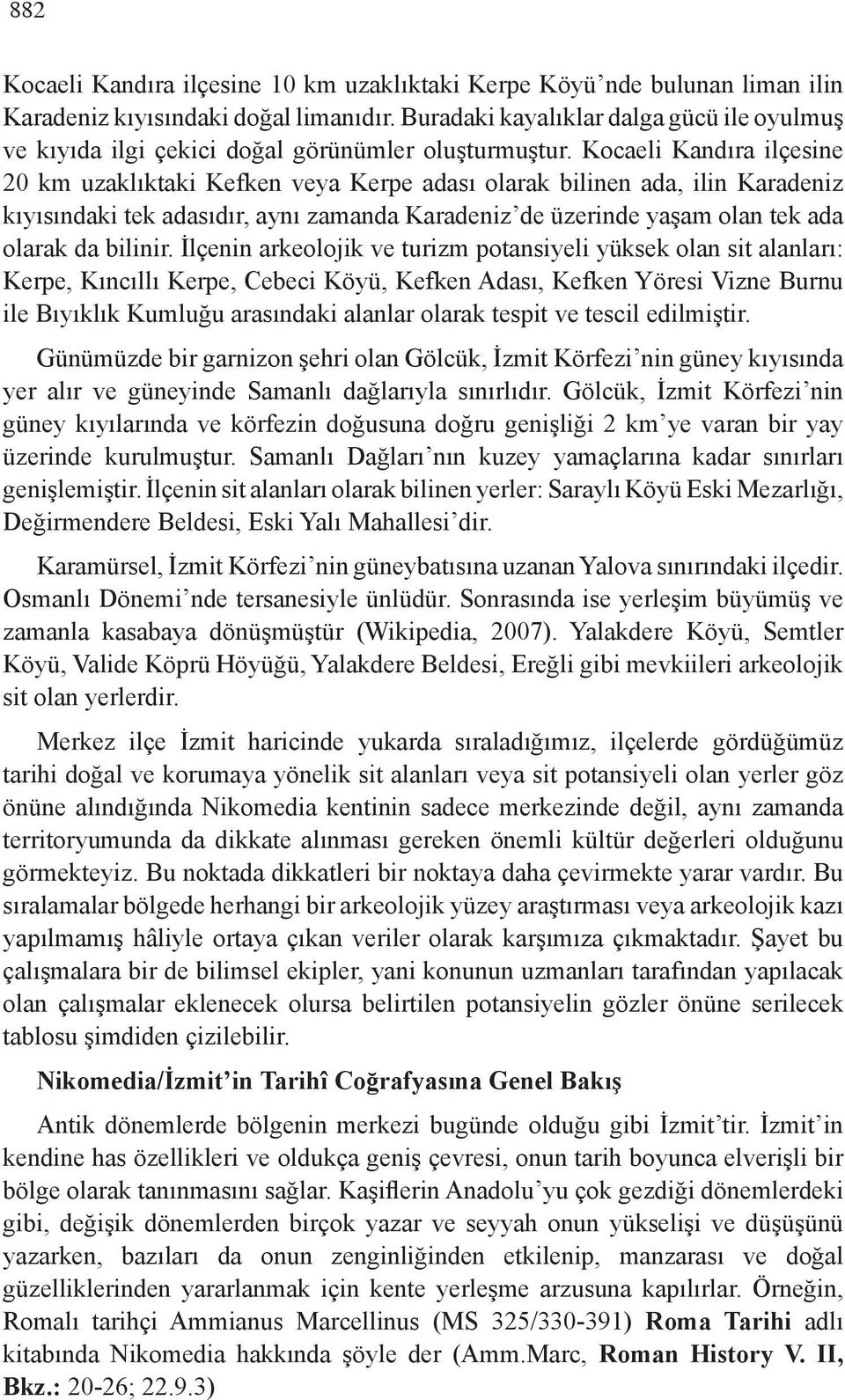 Kocaeli Kandıra ilçesine 20 km uzaklıktaki Kefken veya Kerpe adası olarak bilinen ada, ilin Karadeniz kıyısındaki tek adasıdır, aynı zamanda Karadeniz de üzerinde yaşam olan tek ada olarak da bilinir.