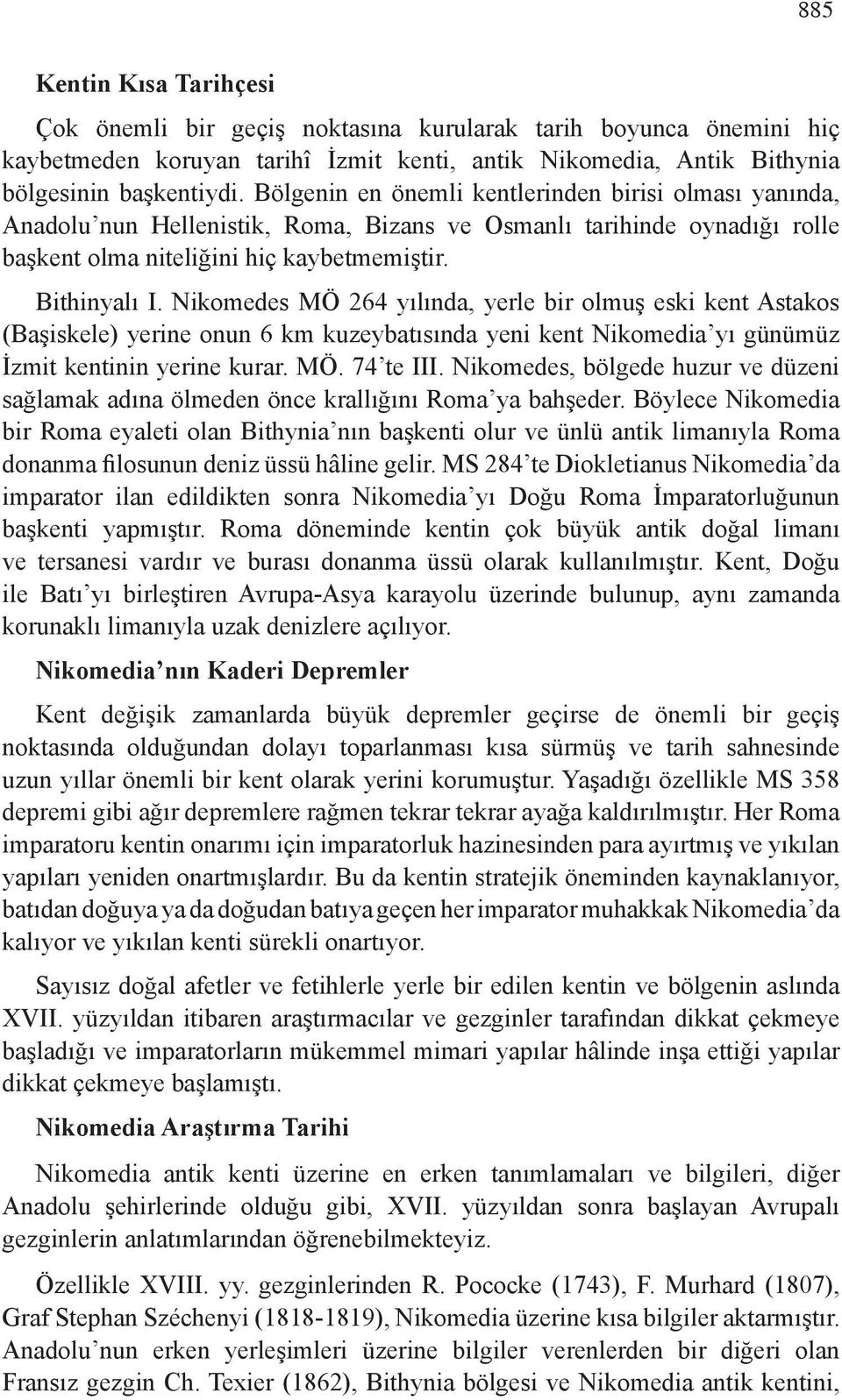 Nikomedes MÖ 264 yılında, yerle bir olmuş eski kent Astakos (Başiskele) yerine onun 6 km kuzeybatısında yeni kent Nikomedia yı günümüz İzmit kentinin yerine kurar. MÖ. 74 te III.