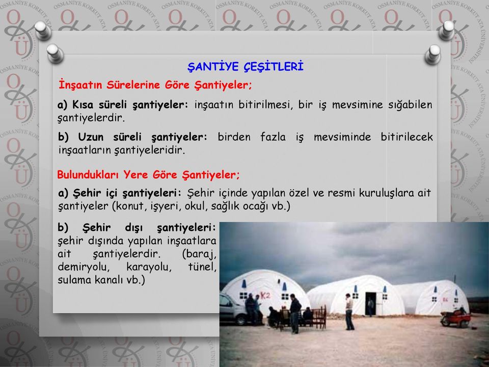 Bulundukları Yere Göre Şantiyeler; a) Şehir içi şantiyeleri: Şehir içinde yapılan özel ve resmi kuruluşlara ait şantiyeler (konut,