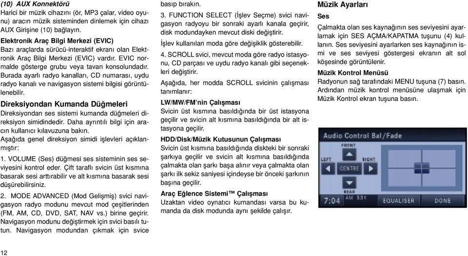 Burada ayarl radyo kanallar, CD numaras, uydu radyo kanal ve navigasyon sistemi bilgisi görüntülenebilir.