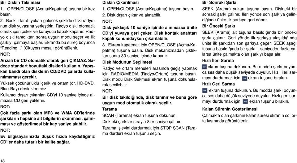 .. (Okuyor) mesaj görüntülenir. Ar zal bir CD otomatik olarak geri ÇIKMAZ. Sadece standart boyuttaki diskleri kullan n. Yap flkan band olan disklerin CD/DVD çalarda kullan lmamas gerekir.