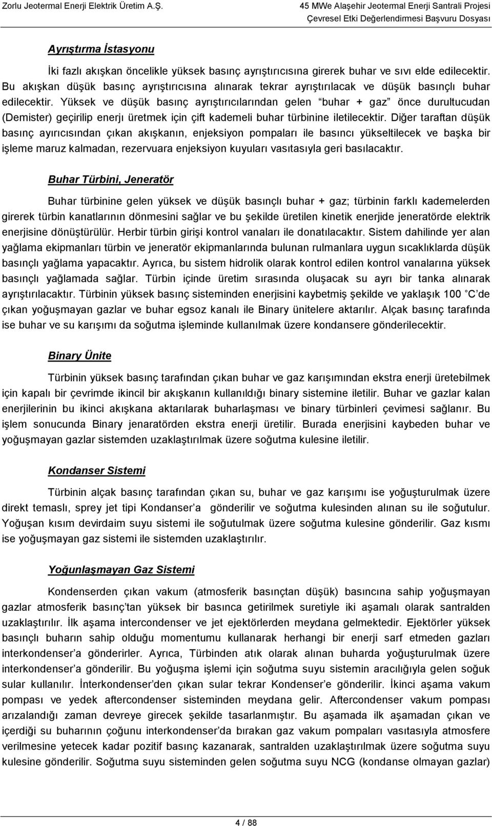 Yüksek ve düşük basınç ayrıştırıcılarından gelen buhar + gaz önce durultucudan (Demister) geçirilip enerjı üretmek için çift kademeli buhar türbinine iletilecektir.