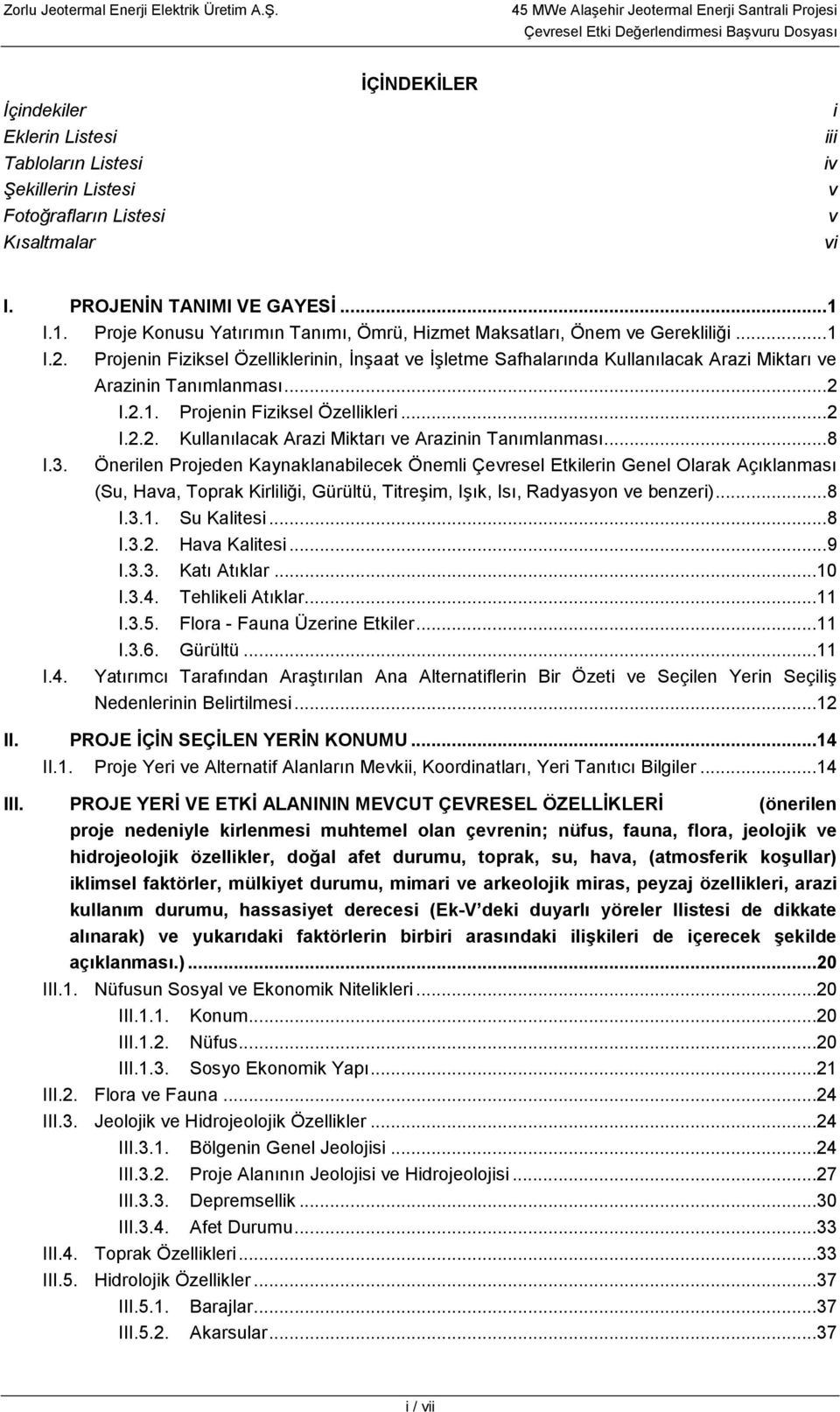 Projenin Fiziksel Özelliklerinin, İnşaat ve İşletme Safhalarında Kullanılacak Arazi Miktarı ve Arazinin Tanımlanması... 2 I.2.1. Projenin Fiziksel Özellikleri... 2 I.2.2. Kullanılacak Arazi Miktarı ve Arazinin Tanımlanması... 8 I.