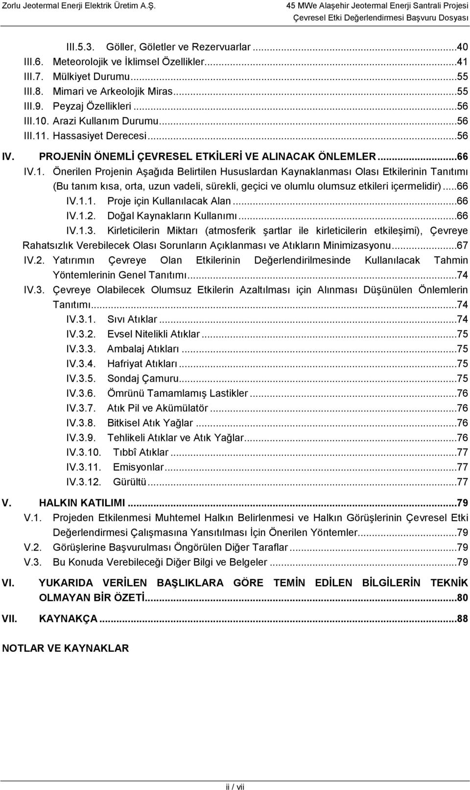 . Hassasiyet Derecesi...56 IV. PROJENİN ÖNEMLİ ÇEVRESEL ETKİLERİ VE ALINACAK ÖNLEMLER...66 IV.1.