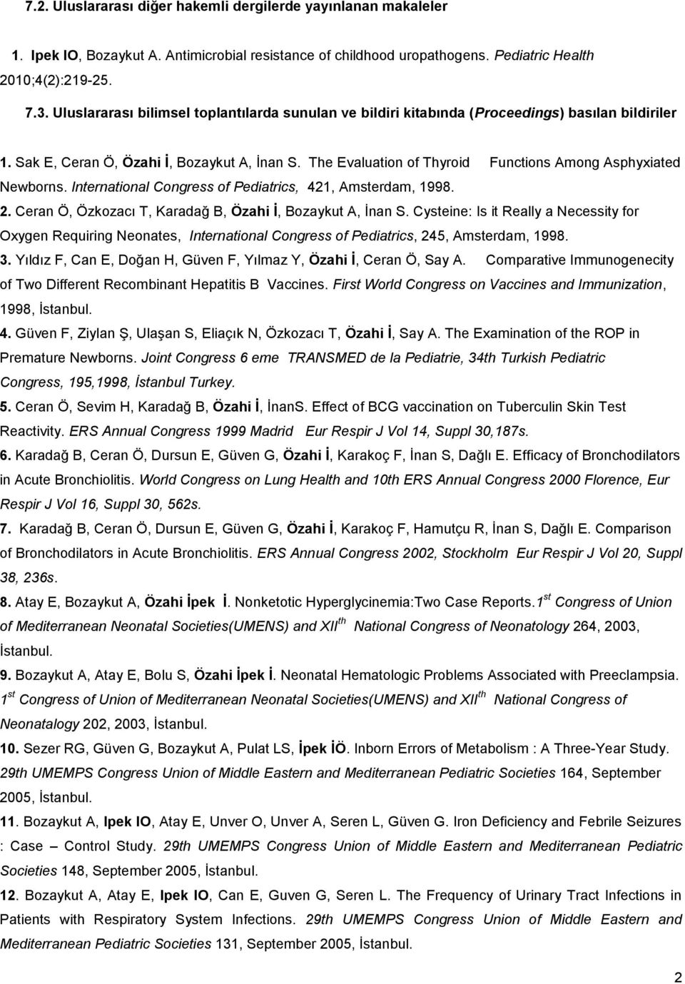 The Evaluation of Thyroid Functions Among Asphyxiated Newborns. International Congress of Pediatrics, 421, Amsterdam, 1998. 2. Ceran Ö, Özkozacı T, Karadağ B, Özahi İ, Bozaykut A, İnan S.