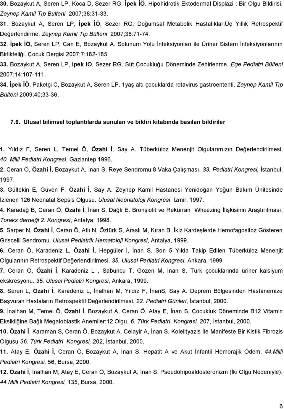 Solunum Yolu İnfeksiyonları ile Üriner Sistem İnfeksiyonlarının Birlikteliği. Çocuk Dergisi 2007;7:182-185. 33. Bozaykut A, Seren LP, Ipek IO, Sezer RG. Süt Çocukluğu Döneminde Zehirlenme.