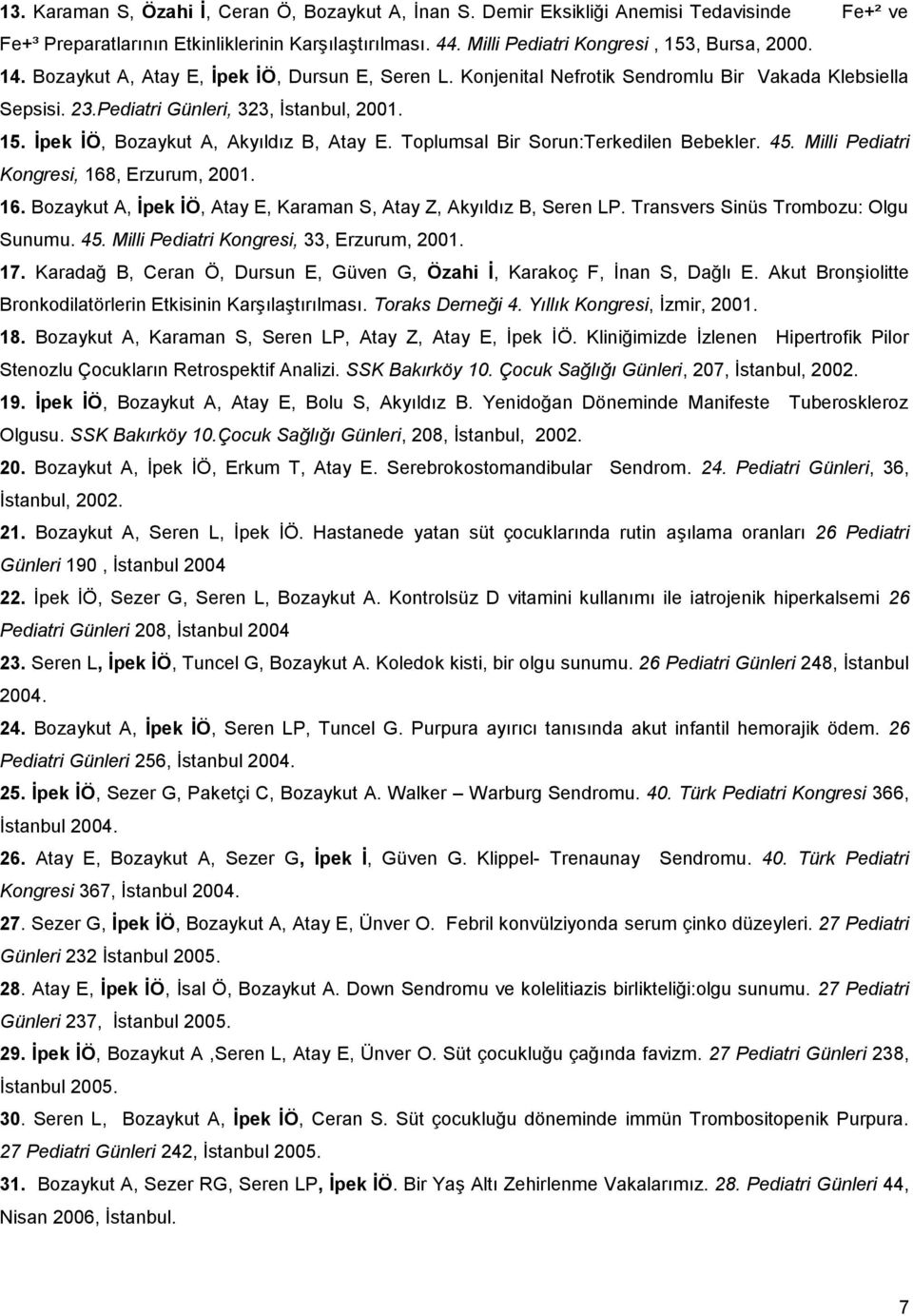 Toplumsal Bir Sorun:Terkedilen Bebekler. 45. Milli Pediatri Kongresi, 168, Erzurum, 2001. 16. Bozaykut A, İpek İÖ, Atay E, Karaman S, Atay Z, Akyıldız B, Seren LP.