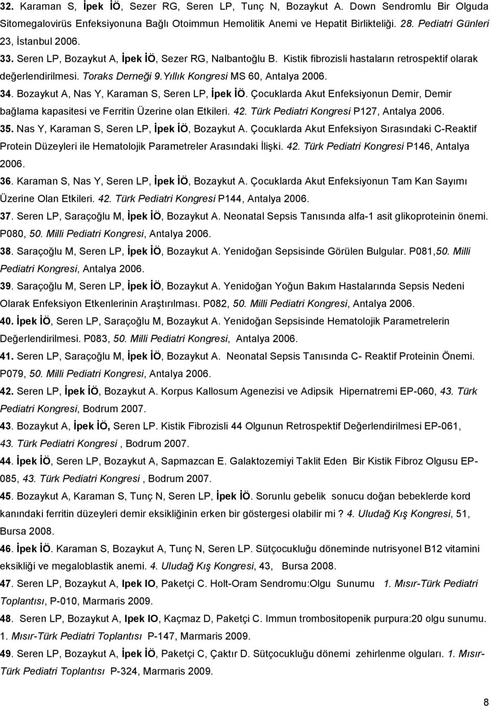 Yıllık Kongresi MS 60, Antalya 2006. 34. Bozaykut A, Nas Y, Karaman S, Seren LP, İpek İÖ. Çocuklarda Akut Enfeksiyonun Demir, Demir bağlama kapasitesi ve Ferritin Üzerine olan Etkileri. 42.