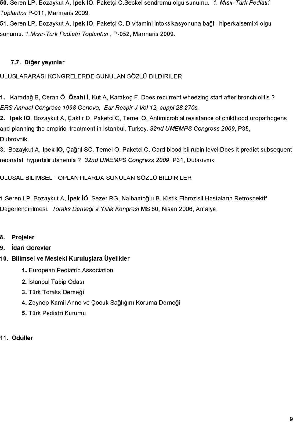 Does recurrent wheezing start after bronchiolitis? ERS Annual Congress 1998 Geneva, Eur Respir J Vol 12, suppl 28,270s. 2. Ipek IO, Bozaykut A, Çaktır D, Paketci C, Temel O.