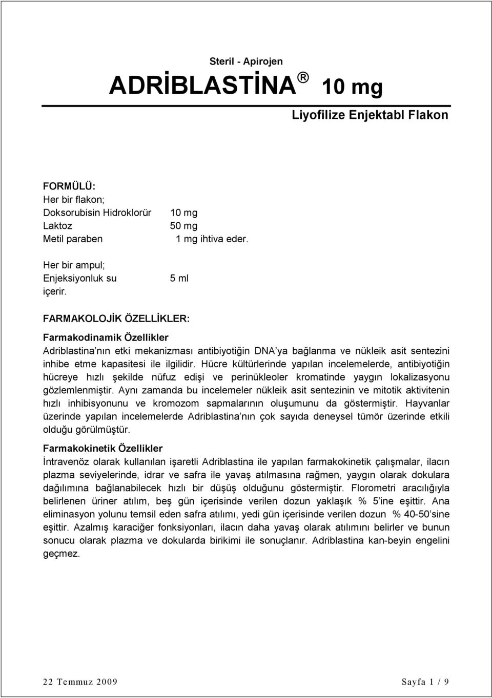 5 ml FARMAKOLOJİK ÖZELLİKLER: Farmakodinamik Özellikler Adriblastina nın etki mekanizması antibiyotiğin DNA ya bağlanma ve nükleik asit sentezini inhibe etme kapasitesi ile ilgilidir.