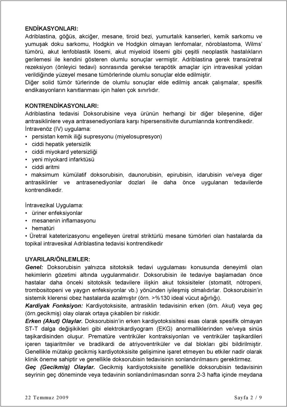 Adriblastina gerek transüretral rezeksiyon (önleyici tedavi) sonrasında gerekse terapötik amaçlar için intravesikal yoldan verildiğinde yüzeyel mesane tümörlerinde olumlu sonuçlar elde edilmiştir.