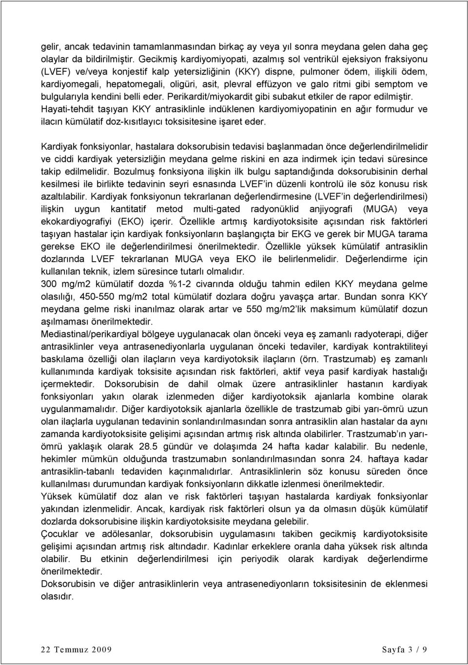 asit, plevral effüzyon ve galo ritmi gibi semptom ve bulgularıyla kendini belli eder. Perikardit/miyokardit gibi subakut etkiler de rapor edilmiştir.