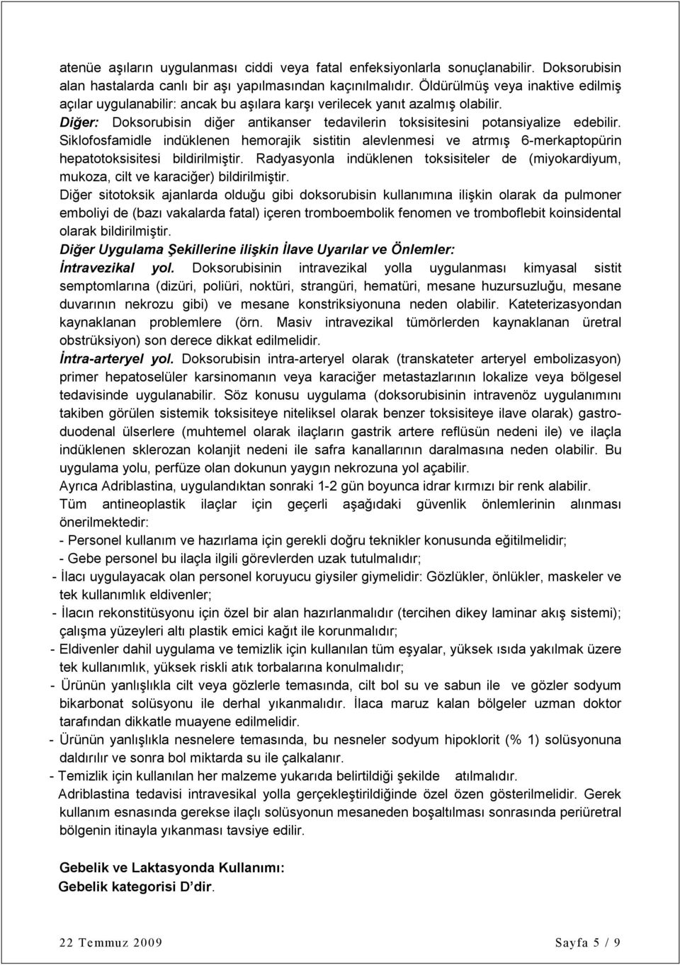 Siklofosfamidle indüklenen hemorajik sistitin alevlenmesi ve atrmış 6-merkaptopürin hepatotoksisitesi bildirilmiştir.