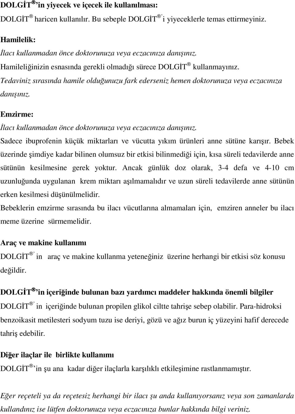 Emzirme: İlacı kullanmadan önce doktorunuza veya eczacınıza danışınız. Sadece ibuprofenin küçük miktarları ve vücutta yıkım ürünleri anne sütüne karışır.