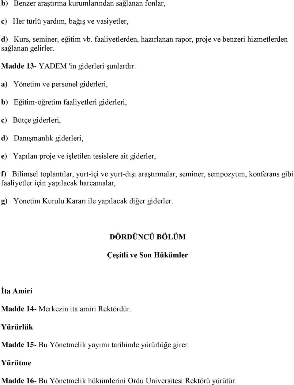 Madde 13- YADEM 'in giderleri şunlardır: a) Yönetim ve personel giderleri, b) Eğitim-öğretim faaliyetleri giderleri, c) Bütçe giderleri, d) Danışmanlık giderleri, e) Yapılan proje ve işletilen