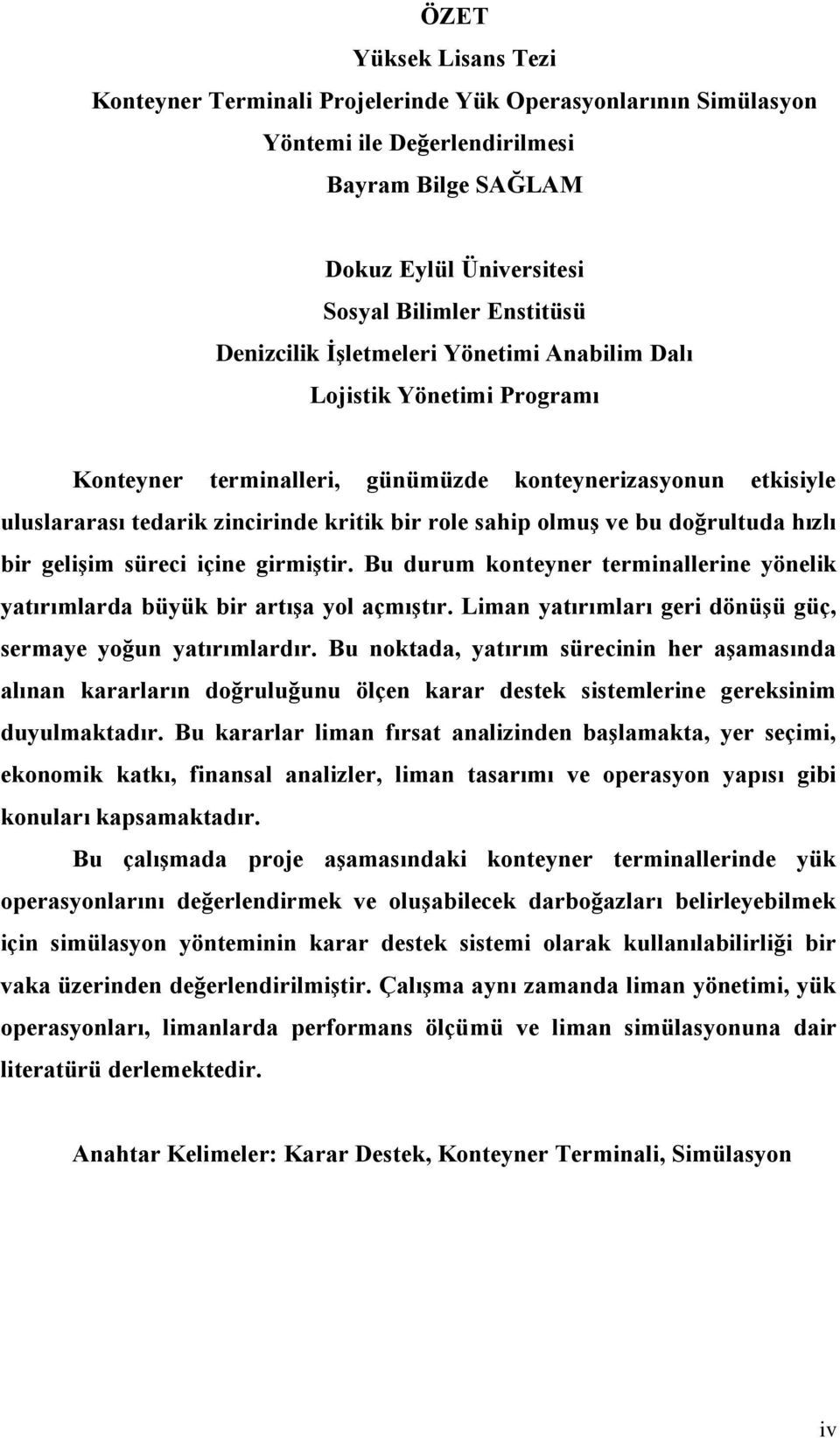 bu doğrultuda hızlı bir gelişim süreci içine girmiştir. Bu durum konteyner terminallerine yönelik yatırımlarda büyük bir artışa yol açmıştır.