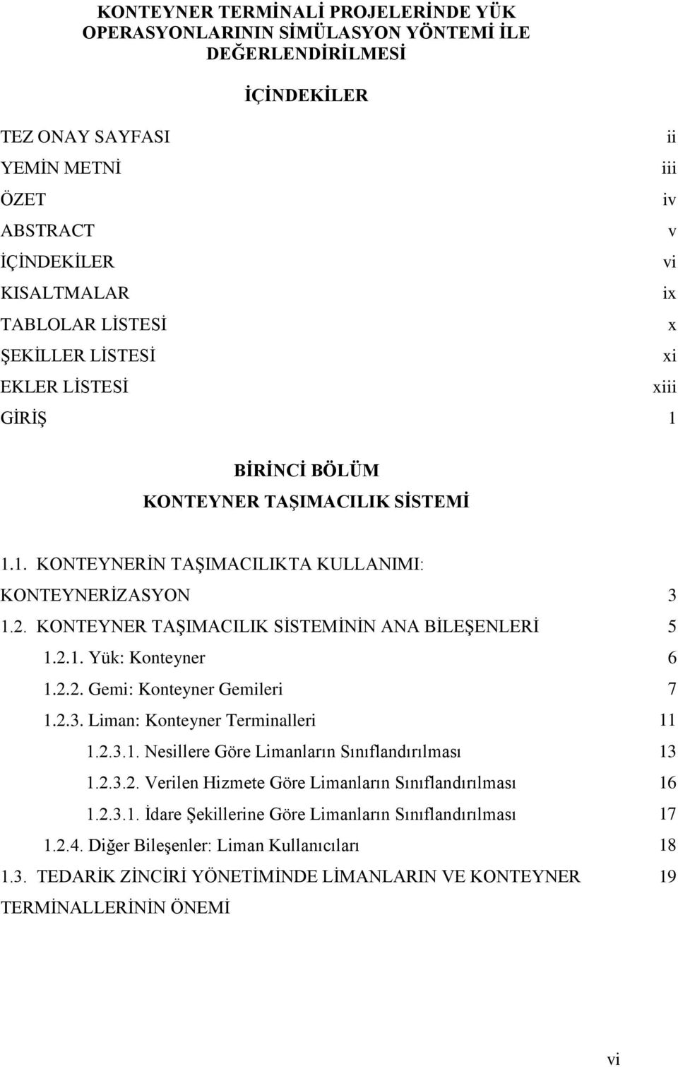 KONTEYNER TAŞIMACILIK SİSTEMİNİN ANA BİLEŞENLERİ 5 1.2.1. Yük: Konteyner 6 1.2.2. Gemi: Konteyner Gemileri 7 1.2.3. Liman: Konteyner Terminalleri 11 1.2.3.1. Nesillere Göre Limanların Sınıflandırılması 13 1.