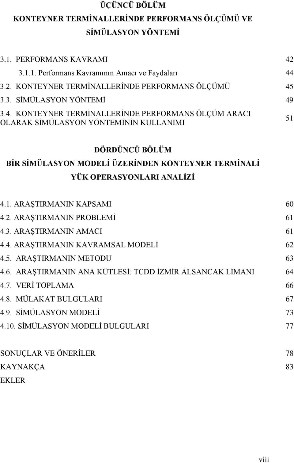 3.4. KONTEYNER TERMİNALLERİNDE PERFORMANS ÖLÇÜM ARACI OLARAK SİMÜLASYON YÖNTEMİNİN KULLANIMI 51 DÖRDÜNCÜ BÖLÜM BİR SİMÜLASYON MODELİ ÜZERİNDEN KONTEYNER TERMİNALİ YÜK OPERASYONLARI ANALİZİ 4.1. ARAŞTIRMANIN KAPSAMI 60 4.