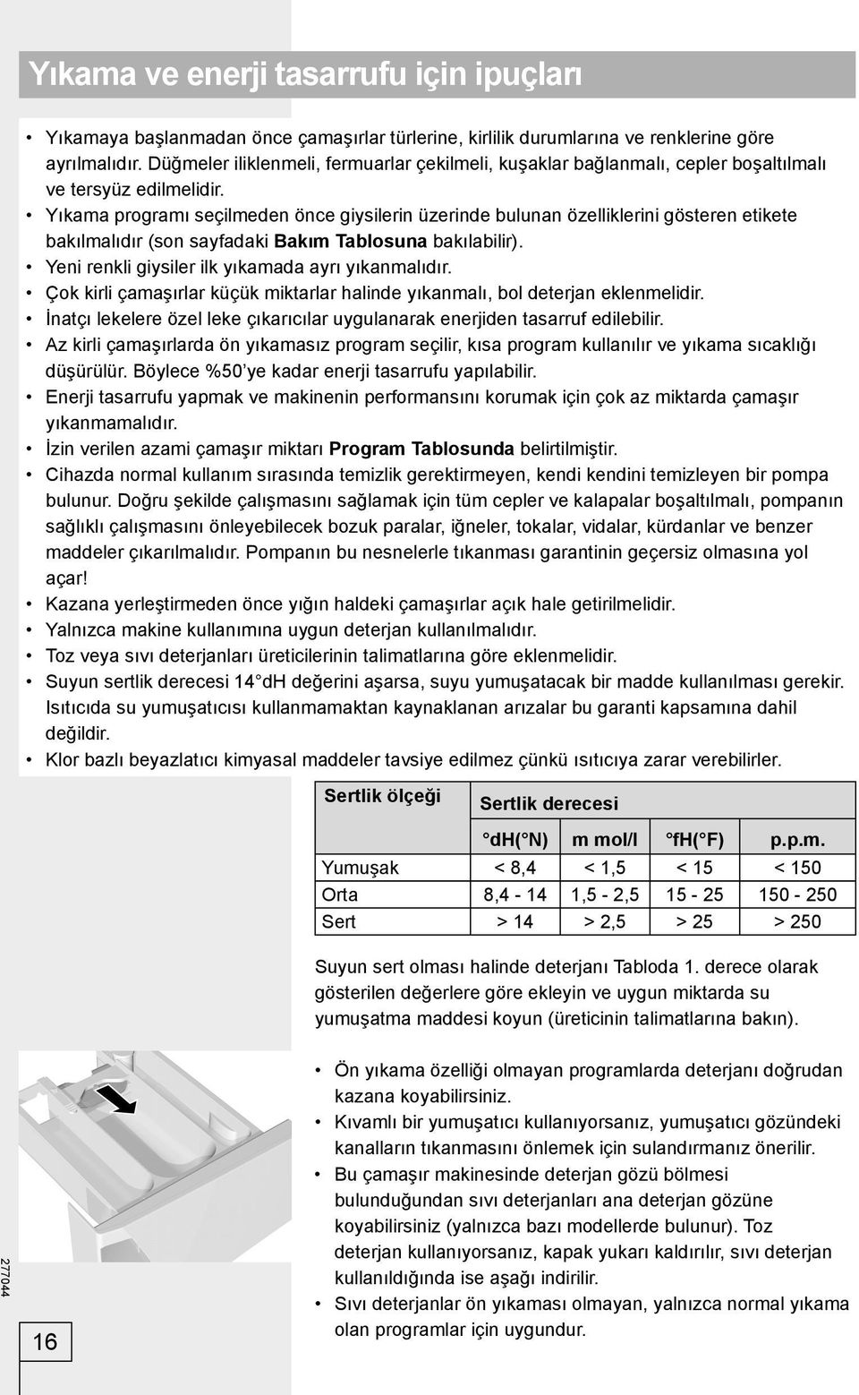 Yıkama programı seçilmeden önce giysilerin üzerinde bulunan özelliklerini gösteren etikete bakılmalıdır (son sayfadaki Bakım Tablosuna bakılabilir).