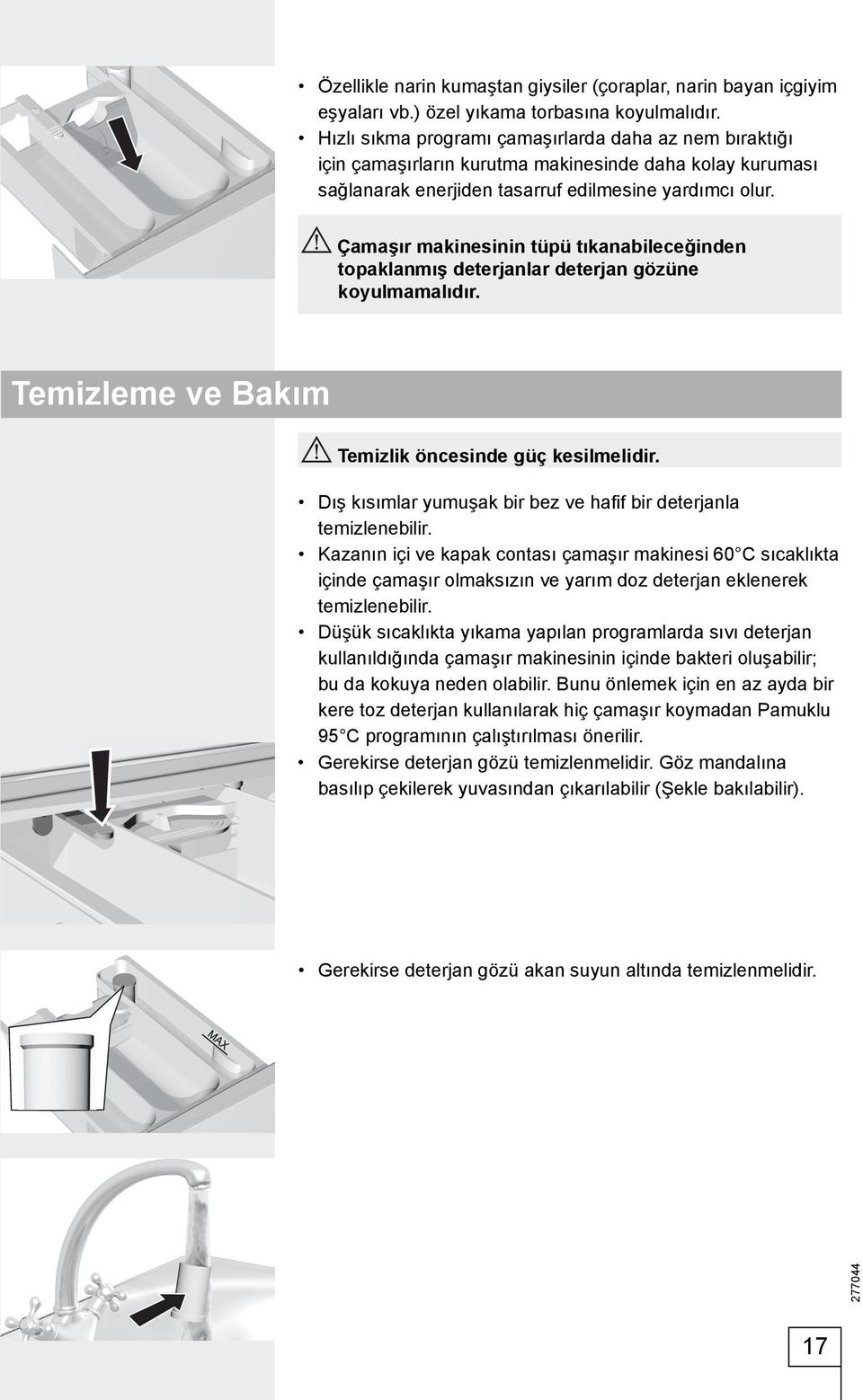 Çamaşır makinesinin tüpü tıkanabileceğinden topaklanmış deterjanlar deterjan gözüne koyulmamalıdır. Temizleme ve Bakım Temizlik öncesinde güç kesilmelidir.