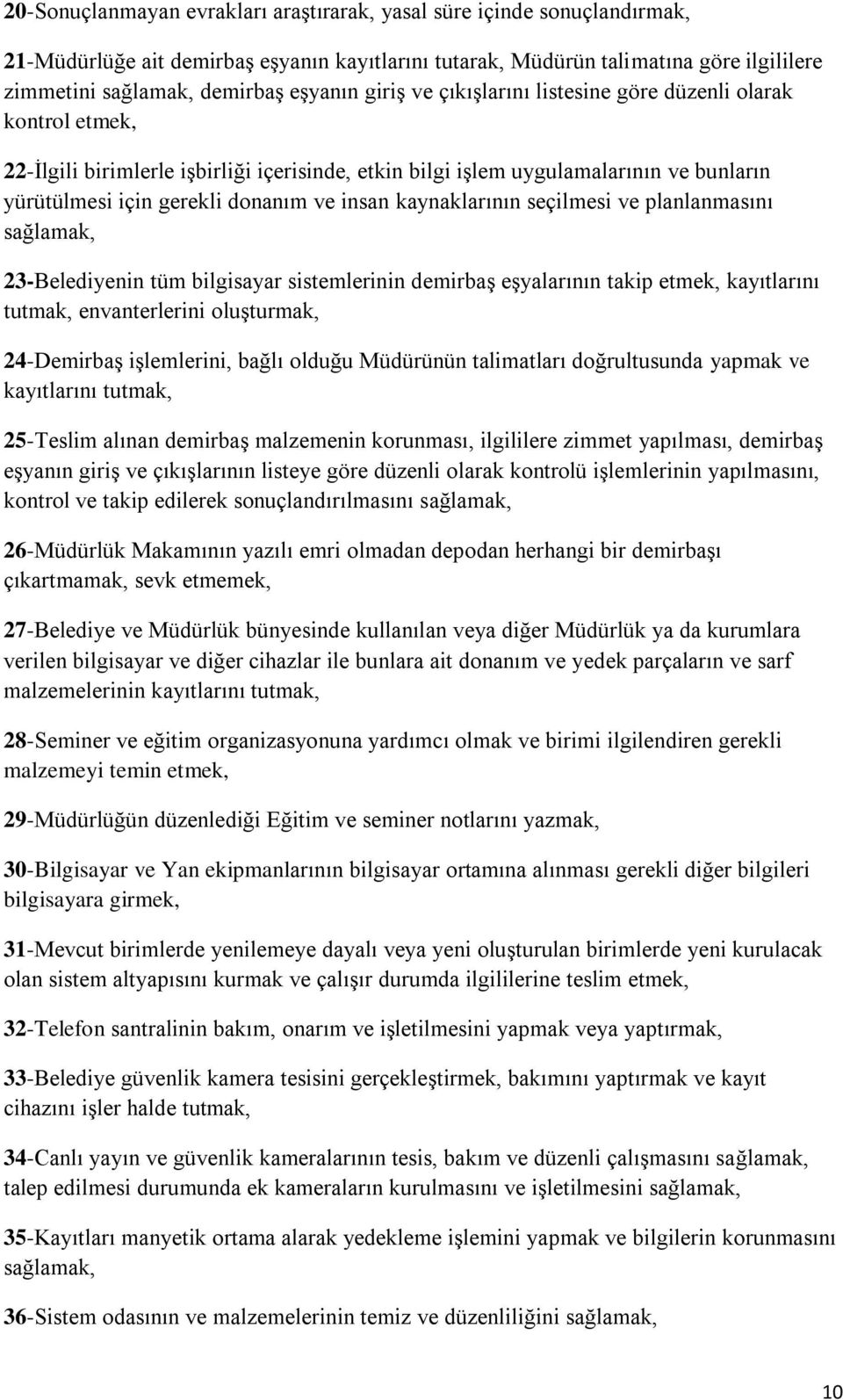 insan kaynaklarının seçilmesi ve planlanmasını sağlamak, 23-Belediyenin tüm bilgisayar sistemlerinin demirbaş eşyalarının takip etmek, kayıtlarını tutmak, envanterlerini oluşturmak, 24-Demirbaş