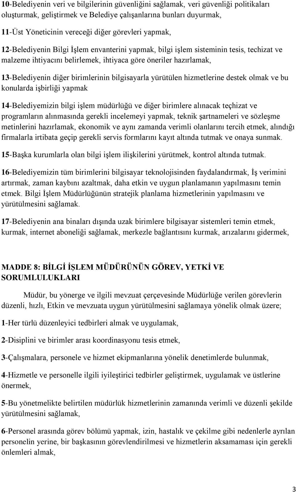 bilgisayarla yürütülen hizmetlerine destek olmak ve bu konularda işbirliği yapmak 14-Belediyemizin bilgi işlem müdürlüğü ve diğer birimlere alınacak teçhizat ve programların alınmasında gerekli