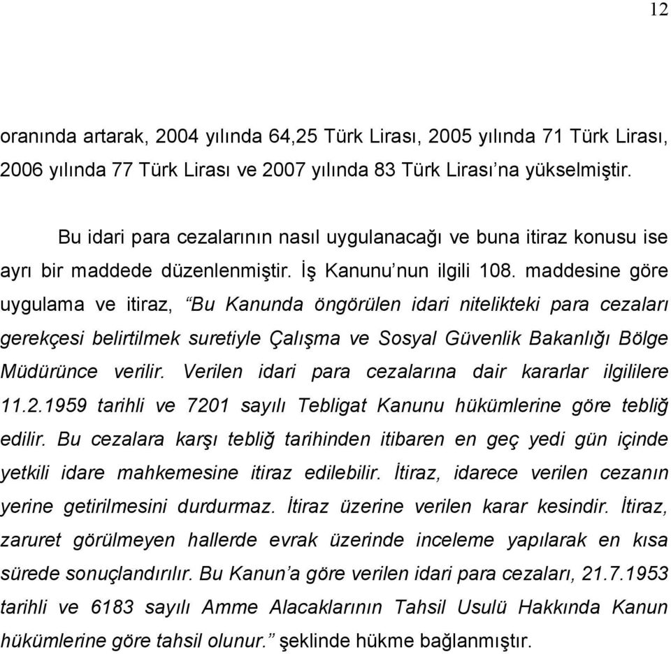 maddesine göre uygulama ve itiraz, Bu Kanunda öngörülen idari nitelikteki para cezaları gerekçesi belirtilmek suretiyle Çalışma ve Sosyal Güvenlik Bakanlığı Bölge Müdürünce verilir.