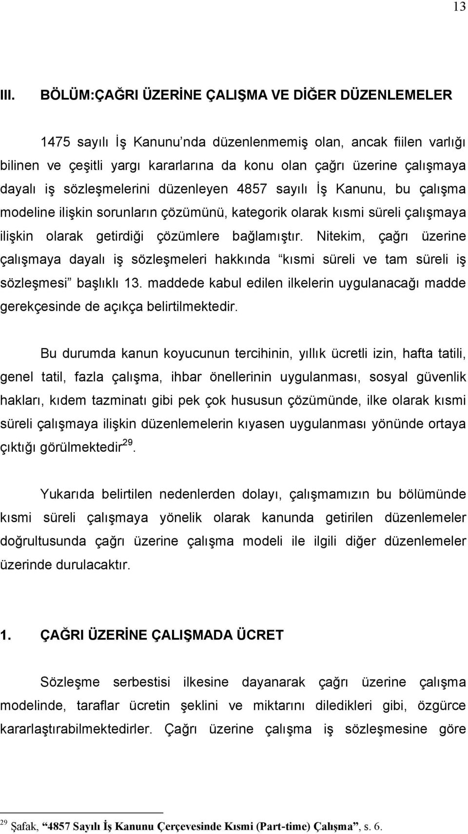 iş sözleşmelerini düzenleyen 4857 sayılı İş Kanunu, bu çalışma modeline ilişkin sorunların çözümünü, kategorik olarak kısmi süreli çalışmaya ilişkin olarak getirdiği çözümlere bağlamıştır.