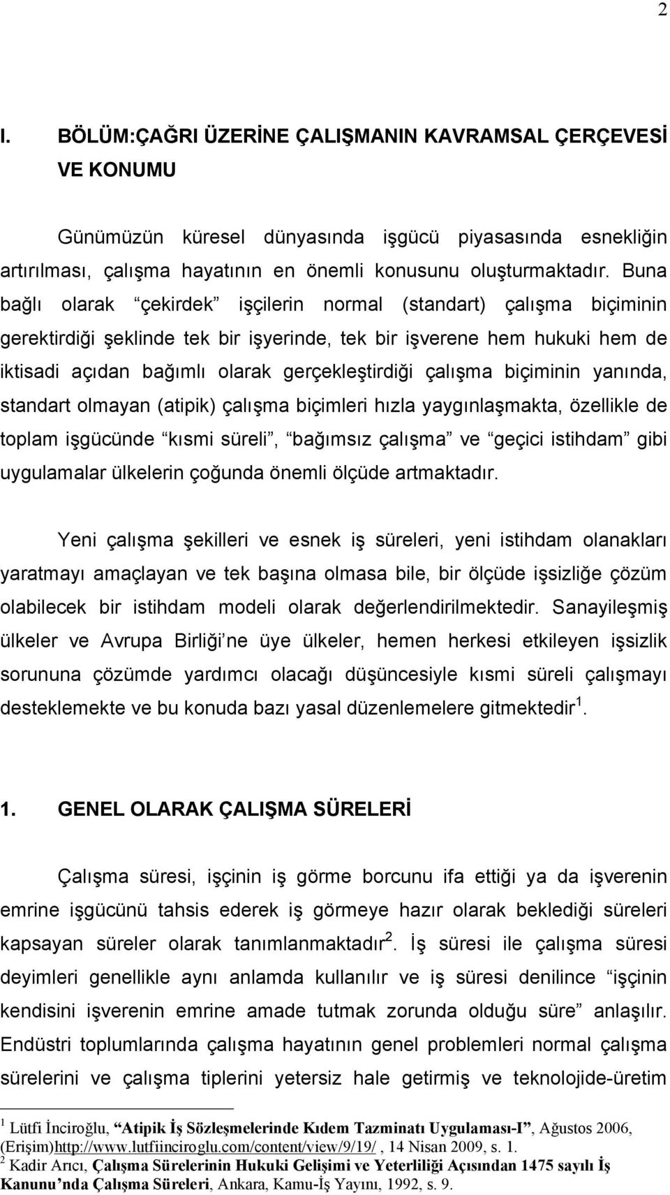 çalışma biçiminin yanında, standart olmayan (atipik) çalışma biçimleri hızla yaygınlaşmakta, özellikle de toplam işgücünde kısmi süreli, bağımsız çalışma ve geçici istihdam gibi uygulamalar ülkelerin