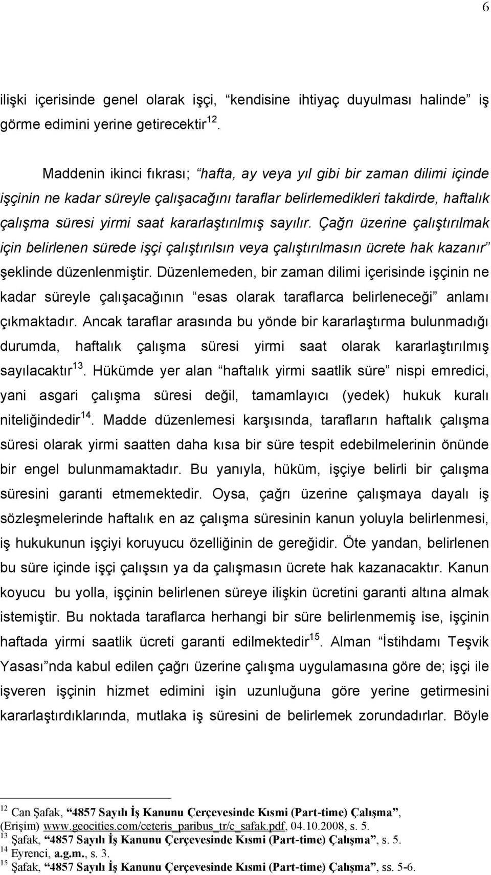 sayılır. Çağrı üzerine çalıştırılmak için belirlenen sürede işçi çalıştırılsın veya çalıştırılmasın ücrete hak kazanır şeklinde düzenlenmiştir.