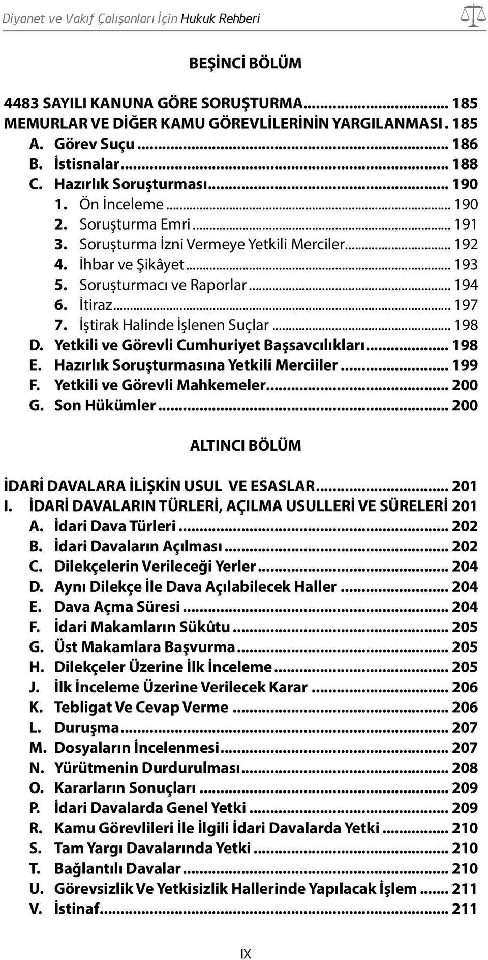 İştirak Halinde İşlenen Suçlar... 198 D. Yetkili ve Görevli Cumhuriyet Başsavcılıkları... 198 E. Hazırlık Soruşturmasına Yetkili Merciiler... 199 F. Yetkili ve Görevli Mahkemeler... 200 G.