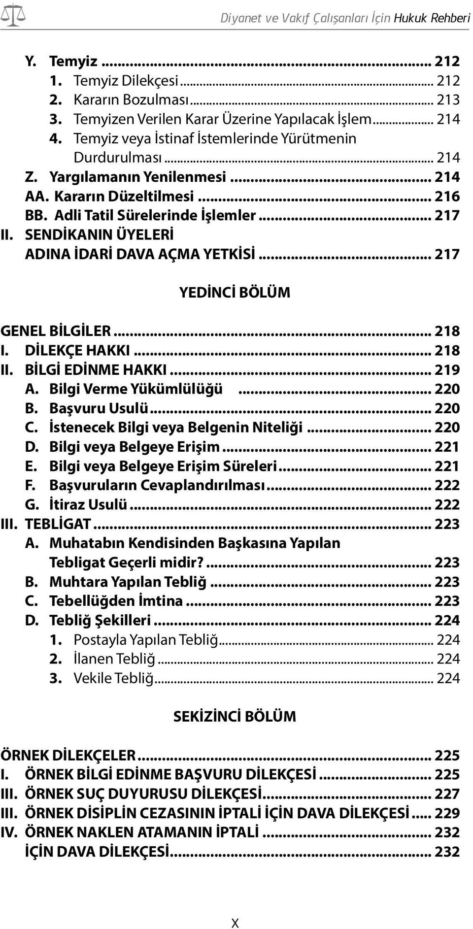 .. 218 I. DİLEKÇE HAKKI... 218 II. BİLGİ EDİNME HAKKI... 219 A. Bilgi Verme Yükümlülüğü... 220 B. Başvuru Usulü... 220 C. İstenecek Bilgi veya Belgenin Niteliği... 220 D. Bilgi veya Belgeye Erişim.