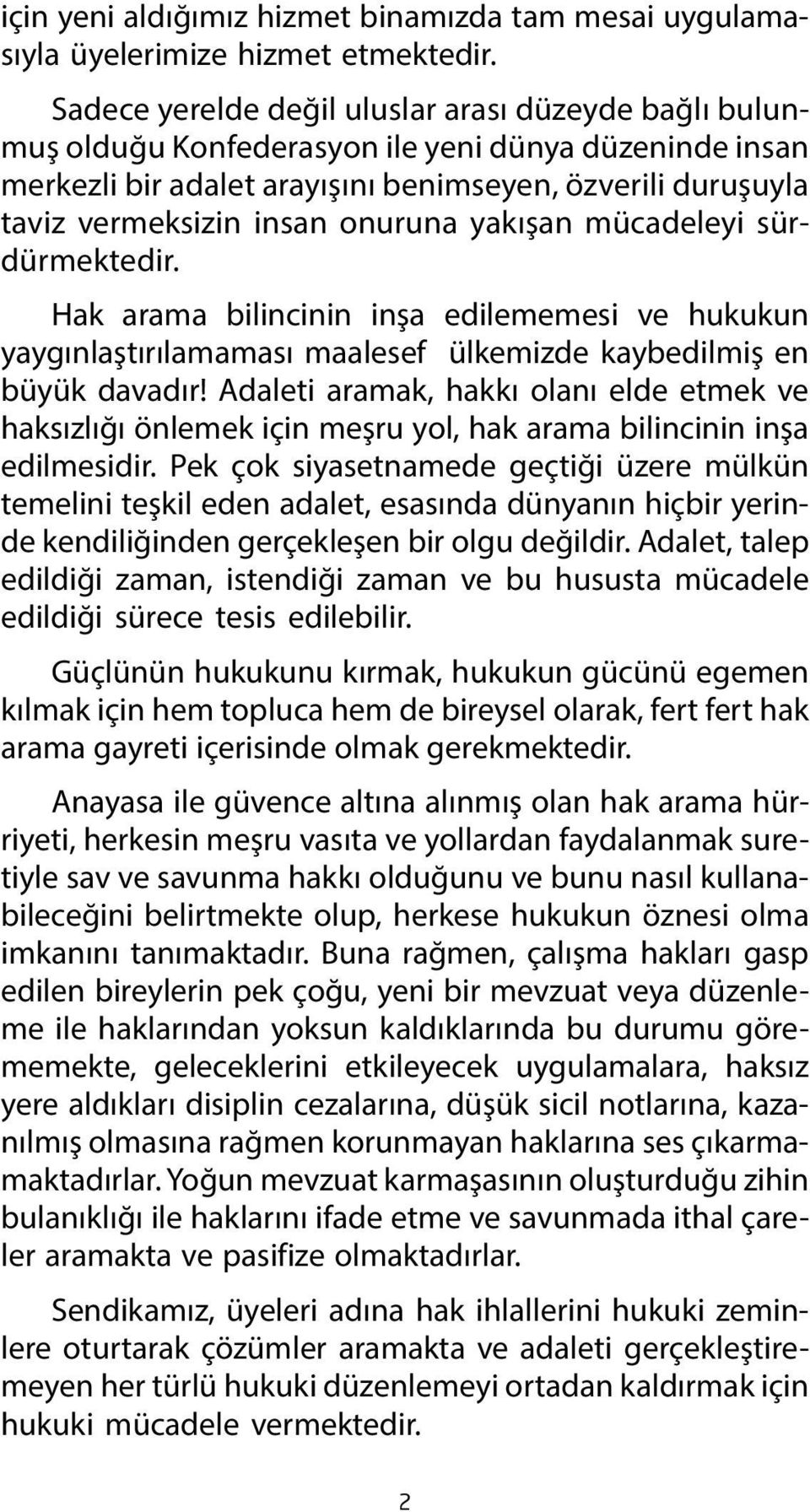 onuruna yakışan mücadeleyi sürdürmektedir. Hak arama bilincinin inşa edilememesi ve hukukun yaygınlaştırılamaması maalesef ülkemizde kaybedilmiş en büyük davadır!