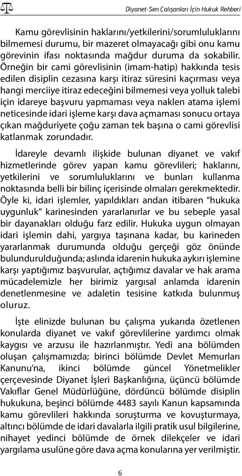 Örneğin bir cami görevlisinin (imam-hatip) hakkında tesis edilen disiplin cezasına karşı itiraz süresini kaçırması veya hangi merciiye itiraz edeceğini bilmemesi veya yolluk talebi için idareye