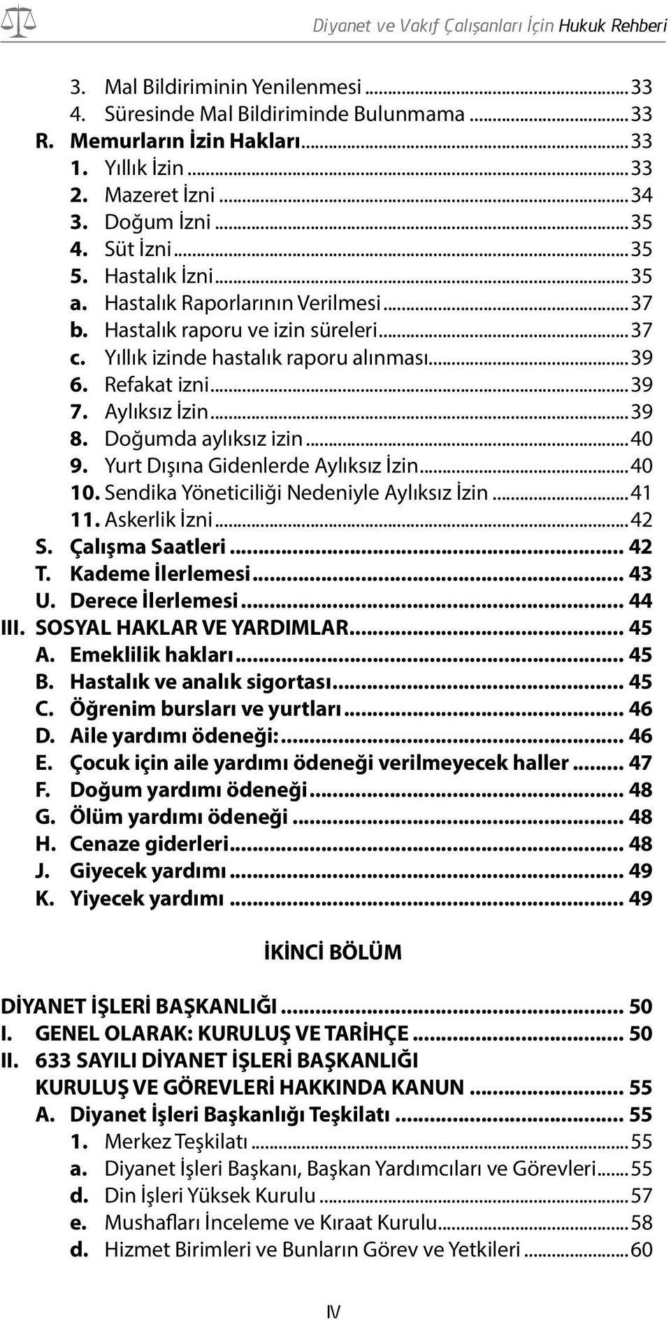 Doğumda aylıksız izin...40 9. Yurt Dışına Gidenlerde Aylıksız İzin...40 10. Sendika Yöneticiliği Nedeniyle Aylıksız İzin...41 11. Askerlik İzni...42 S. Çalışma Saatleri... 42 T. Kademe İlerlemesi.