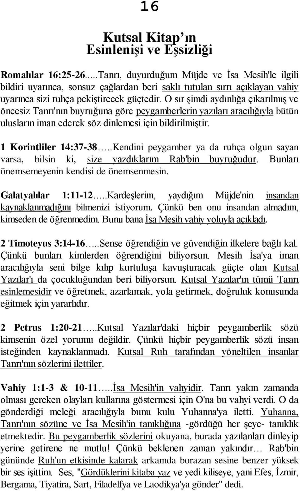 O sır şimdi aydınlığa çıkarılmış ve öncesiz Tanrı'nın buyruğuna göre peygamberlerin yazıları aracılığıyla bütün ulusların iman ederek söz dinlemesi için bildirilmiştir. 1 Korintliler 14:37-38.