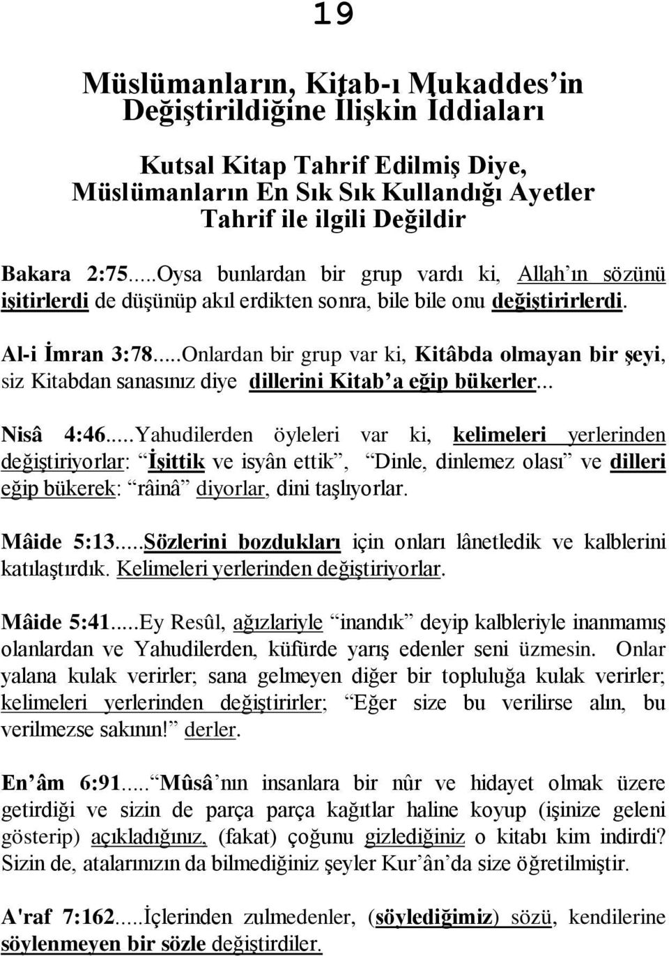 ..Onlardan bir grup var ki, Kitâbda olmayan bir şeyi, siz Kitabdan sanasınız diye dillerini Kitab a eğip bükerler... Nisâ 4:46.